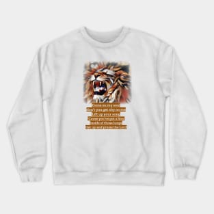 You’ve got a lion inside of those lungs. Get up and praise the Lord! Crewneck Sweatshirt